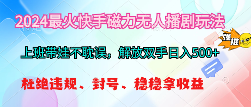 （10481期）2024最火快手磁力无人播剧玩法，解放双手日入500+-新星起源