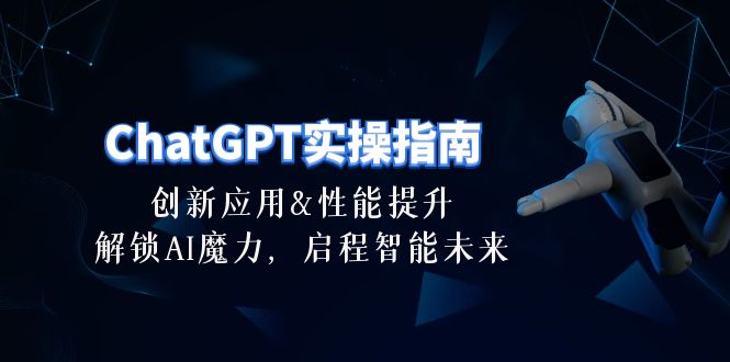 （10556期）ChatGPT-实操指南：创新应用及性能提升，解锁 AI魔力，启程智能未来-30节-新星起源