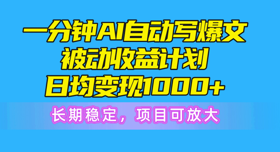 （10590期）一分钟AI爆文被动收益计划，日均变现1000+，长期稳定，项目可放大-新星起源