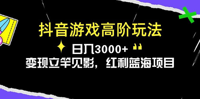 （10620期）抖音游戏高阶玩法，日入3000+，变现立竿见影，红利蓝海项目-新星起源