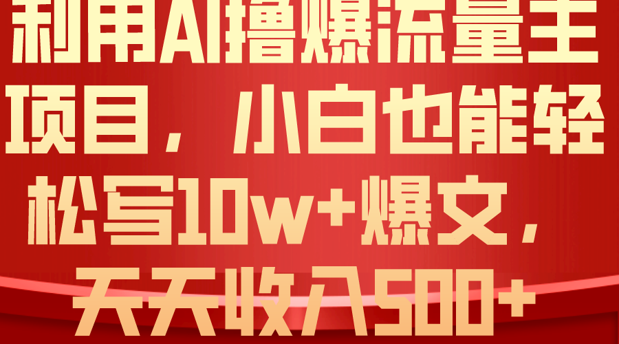 （10646期）利用 AI撸爆流量主收益，小白也能轻松写10W+爆款文章，轻松日入500+-新星起源