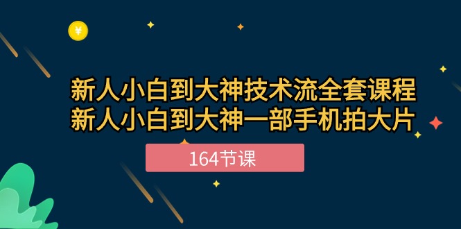 （10685期）新手小白到大神-技术流全套课程，新人小白到大神一部手机拍大片-164节课-新星起源