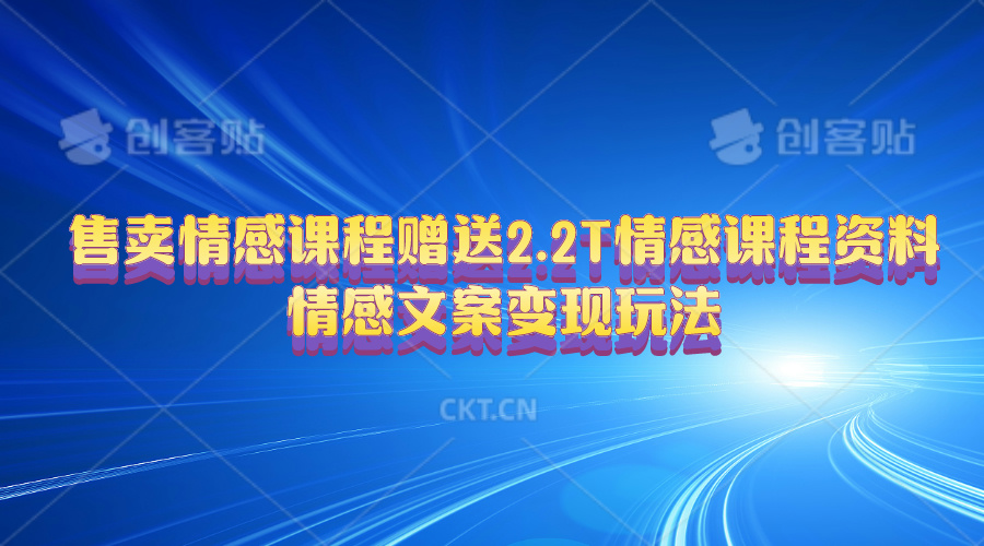 （10773期）售卖情感课程，赠送2.2T情感课程资料，情感文案变现玩法-新星起源