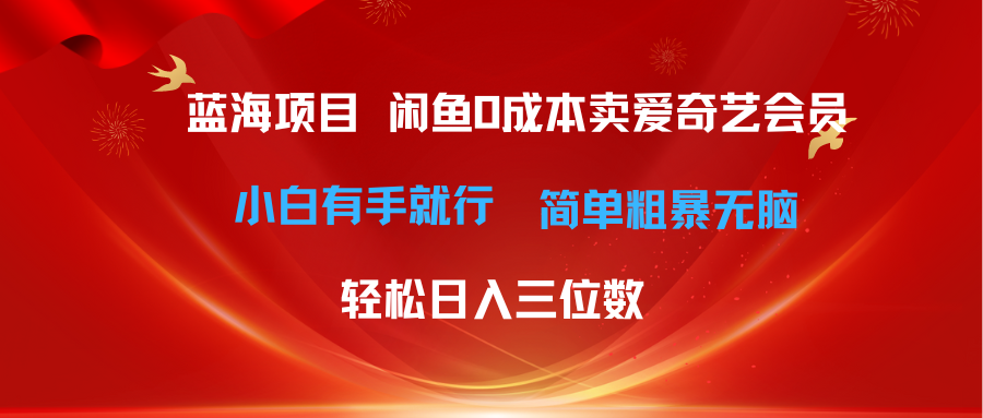 （10784期）最新蓝海项目咸鱼零成本卖爱奇艺会员小白有手就行 无脑操作轻松日入三位数-新星起源