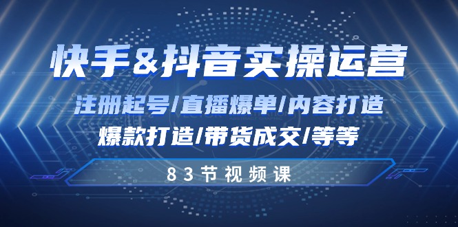 （10887期）快手与抖音实操运营：注册起号/直播爆单/内容打造/爆款打造/带货成交/83节-新星起源