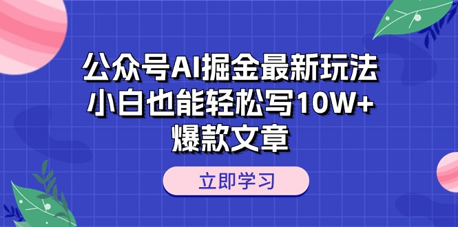 （10878期）公众号AI掘金最新玩法，小白也能轻松写10W+爆款文章-新星起源