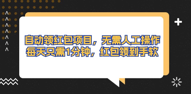 （10875期）自动领红包项目，无需人工操作，每天只需1分钟，红包领到手软-新星起源