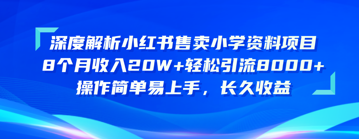 （10910期）深度解析小红书售卖小学资料项目 8个月收入20W+轻松引流8000+操作简单…-新星起源