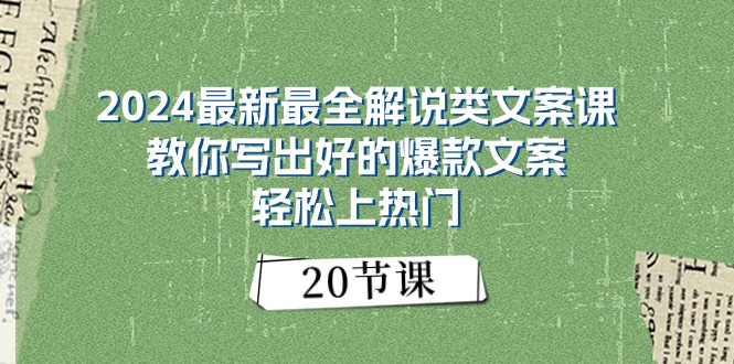 （11044期）2024最新最全解说类文案课：教你写出好的爆款文案，轻松上热门（20节）-新星起源