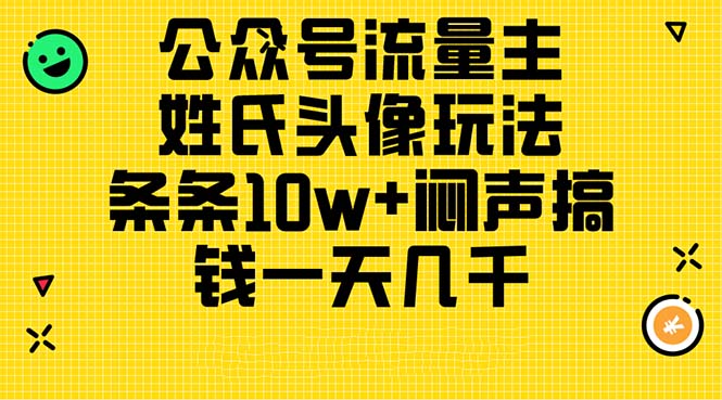 （11067期）公众号流量主，姓氏头像玩法，条条10w+闷声搞钱一天几千，详细教程-新星起源