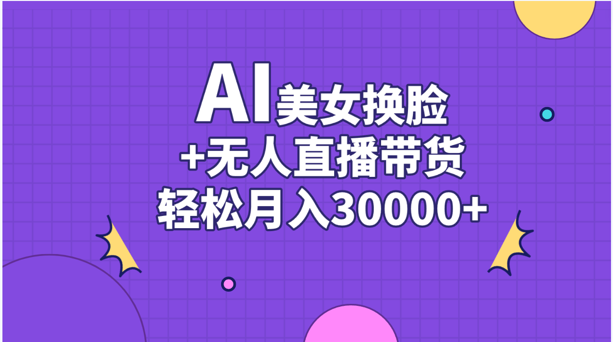 （11098期）AI美女换脸视频结合无人直播带货，随便月入30000+-新星起源