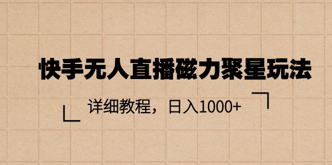 （11116期）快手无人直播磁力聚星玩法，详细教程，日入1000+-新星起源