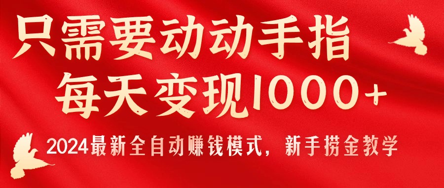 （11187期）只需要动动手指，每天变现1000+，2024最新全自动赚钱模式，新手捞金教学！-新星起源