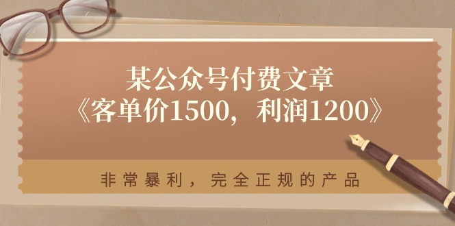 （11215期）某公众号付费文章《客单价1500，利润1200》非常暴利，完全正规的产品-新星起源