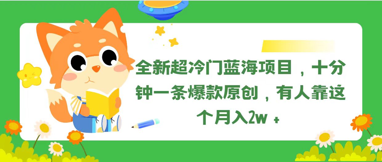 （11271期）全新超冷门蓝海项目，十分钟一条爆款原创，有人靠这个月入2w＋-新星起源