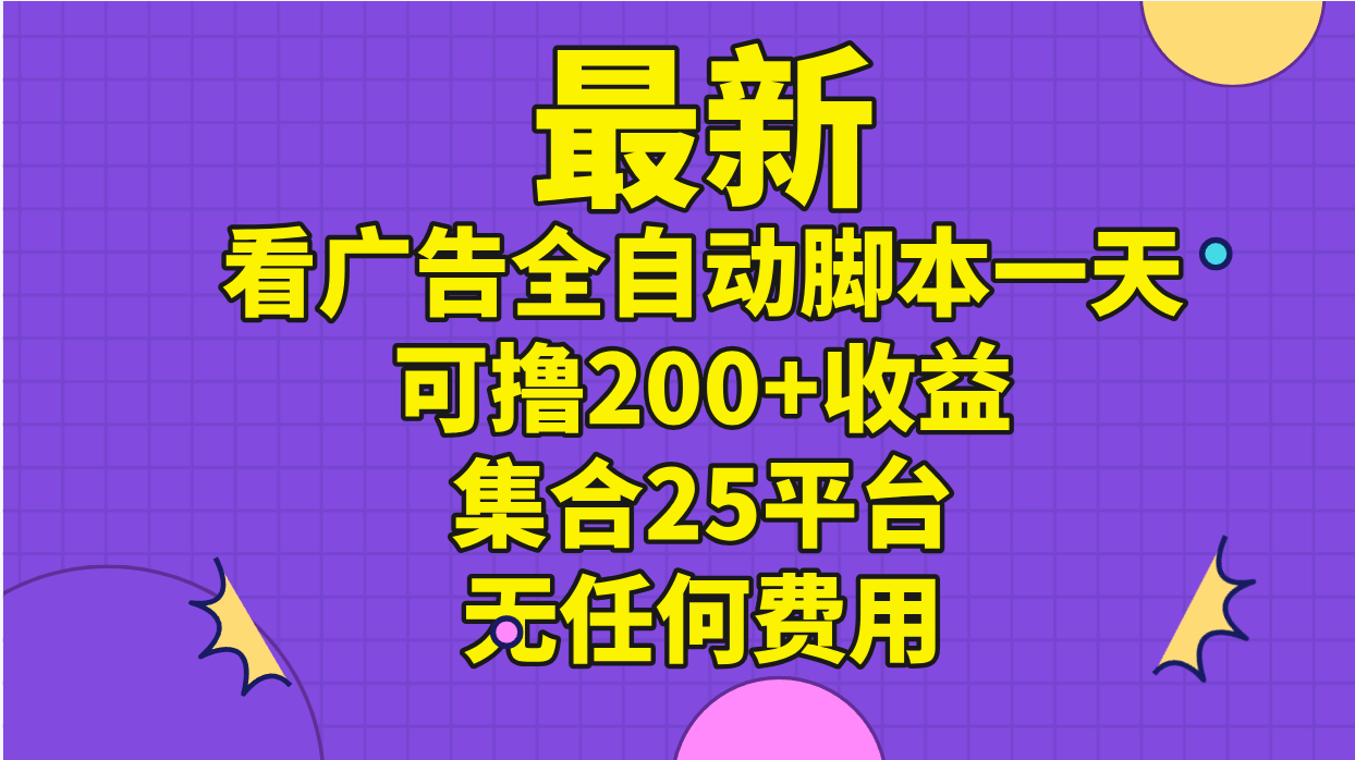 （11301期）最新看广告全自动脚本一天可撸200+收益 。集合25平台 ，无任何费用-新星起源