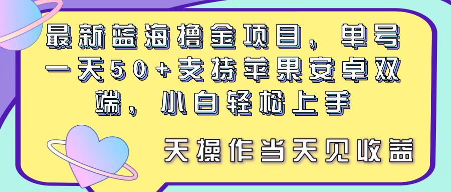 （11287期）最新蓝海撸金项目，单号一天50+， 支持苹果安卓双端，小白轻松上手 当…-新星起源