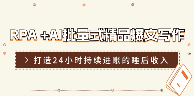 （11327期）RPA +AI批量式 精品爆文写作  日更实操营，打造24小时持续进账的睡后收入-新星起源