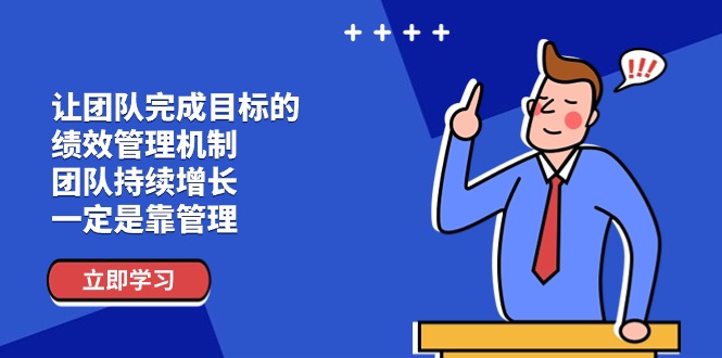 （11325期）让团队-完成目标的 绩效管理机制，团队持续增长，一定是靠管理-新星起源