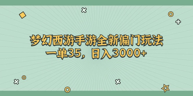 （11338期）梦幻西游手游全新偏门玩法，一单35，日入3000+-新星起源