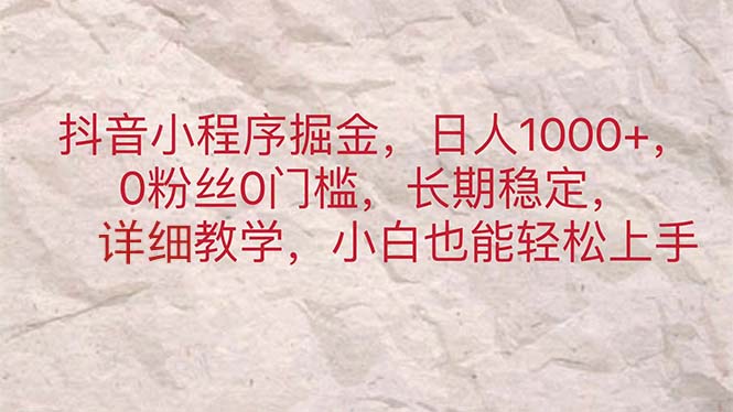 （11447期）抖音小程序掘金，日人1000+，0粉丝0门槛，长期稳定，小白也能轻松上手-新星起源