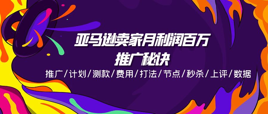 （11454期）亚马逊卖家月利润百万的推广秘诀，推广/计划/测款/费用/打法/节点/秒杀…-新星起源