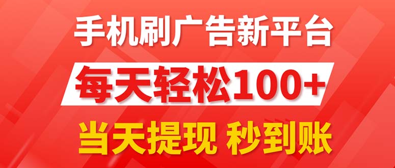 （11563期）手机刷广告新平台3.0，每天轻松100+，当天提现 秒到账-新星起源