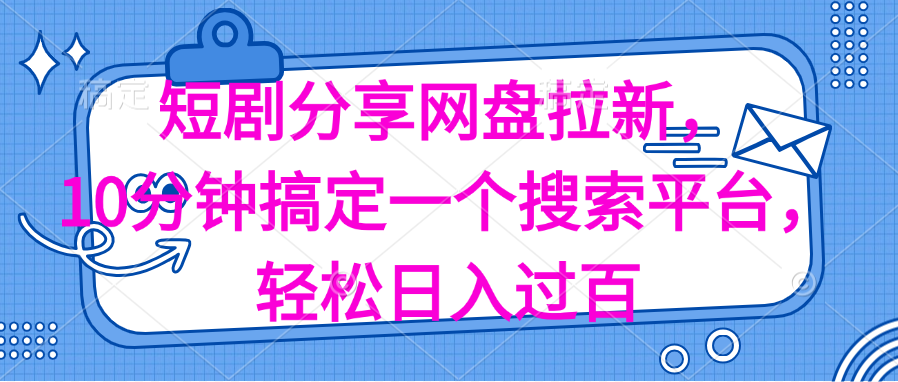 （11611期）分享短剧网盘拉新，十分钟搞定一个搜索平台，轻松日入过百-新星起源