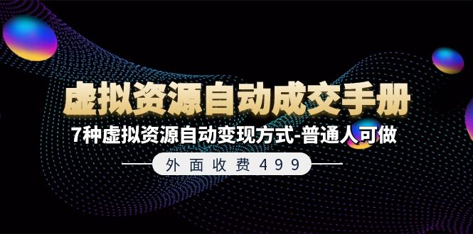 （11607期）外面收费499《虚拟资源自动成交手册》7种虚拟资源自动变现方式-普通人可做-新星起源