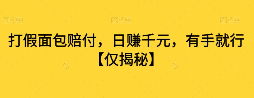 打假面包赔付，日赚千元，有手就行【仅揭秘】-新星起源