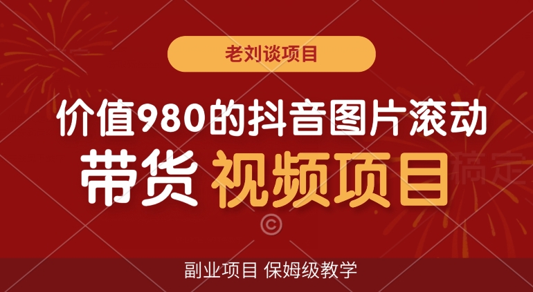 价值980的抖音图片滚动带货视频副业项目，保姆级教学【揭秘】-新星起源