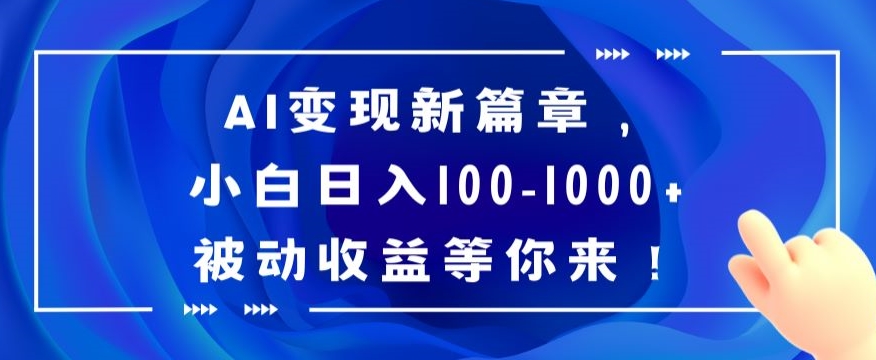 AI变现新篇章，小白日入100-1000+被动收益等你来【揭秘】-新星起源