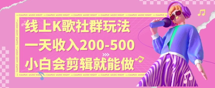 线上K歌社群结合脱单新玩法，无剪辑基础也能日入3位数，长期项目【揭秘】-新星起源