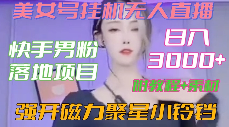 快手男粉落地项目，美女号挂机无人直播，强开磁力聚星小铃铛，日入3000+【附教程和美女素材】【揭秘】-新星起源