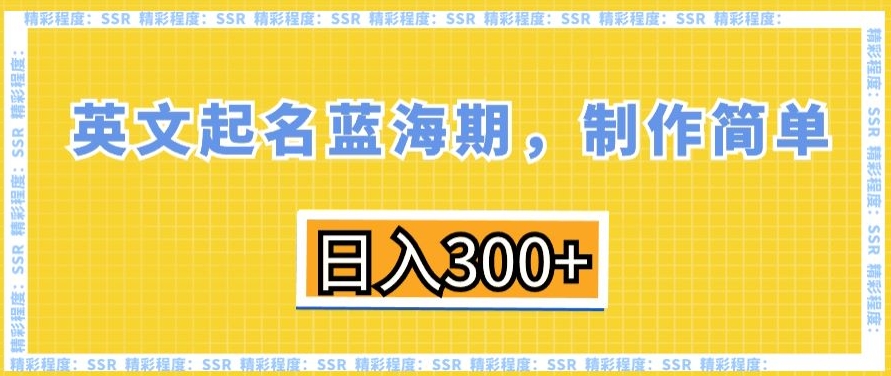 英文起名蓝海期，制作简单，日入300+【揭秘】-新星起源