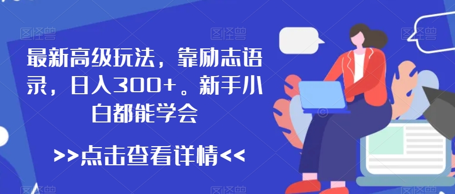 最新高级玩法，靠励志语录，日入300+，新手小白都能学会【揭秘】-新星起源