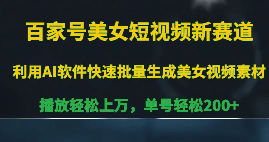 百家号美女短视频新赛道，播放轻松上万，单号轻松200+【揭秘】-新星起源