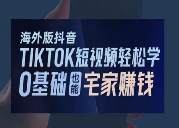 海外版抖音TikTok短视频轻松学，0基础宅家也能赚钱-新星起源