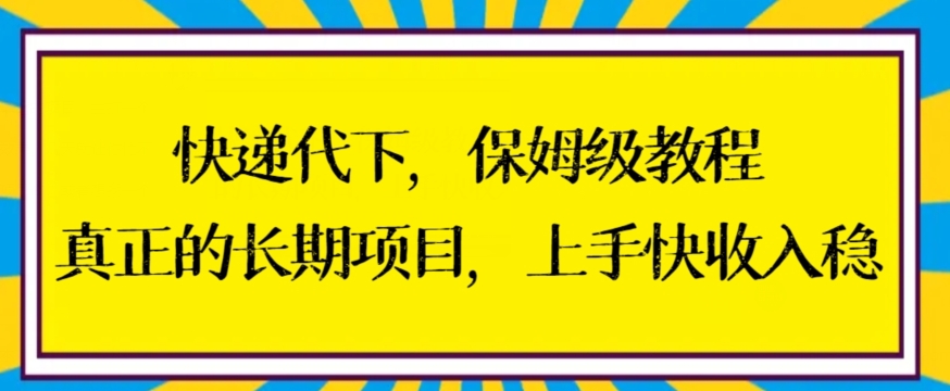 快递代下保姆级教程，真正的长期项目，上手快收入稳【揭秘】-新星起源