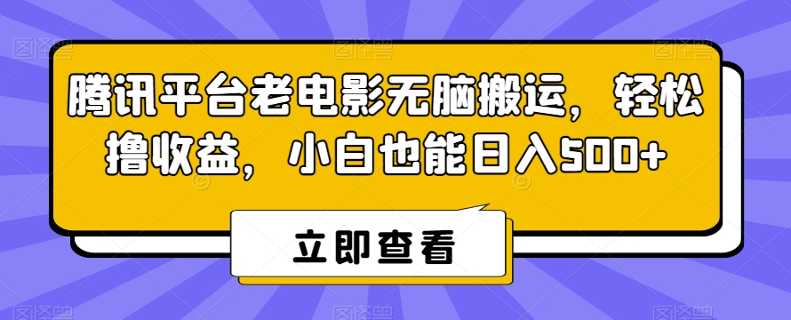 腾讯平台老电影无脑搬运，轻松撸收益，小白也能日入500+【揭秘】-新星起源