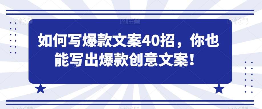 如何写爆款文案40招，你也能写出爆款创意文案-新星起源