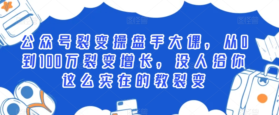 公众号裂变操盘手大课，从0到100万裂变增长，没人给你这么实在的教裂变-新星起源