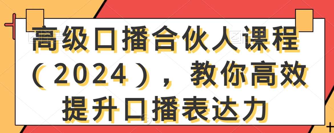 高级口播合伙人课程（2024），教你高效提升口播表达力-新星起源