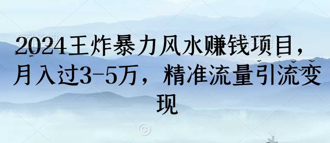 2024王炸暴力风水赚钱项目，月入过3-5万，精准流量引流变现【揭秘】-新星起源