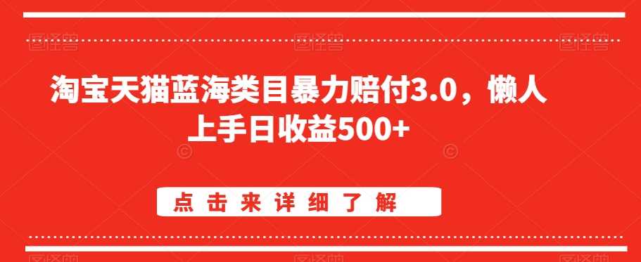 淘宝天猫蓝海类目暴力赔付3.0，懒人上手日收益500+【仅揭秘】-新星起源