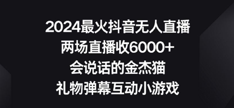 2024最火抖音无人直播，两场直播收6000+，礼物弹幕互动小游戏【揭秘】-新星起源