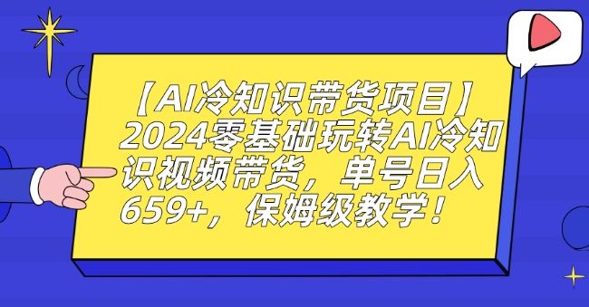 【AI冷知识带货项目】2024零基础玩转AI冷知识视频带货，单号日入659+，保姆级教学【揭秘】-新星起源