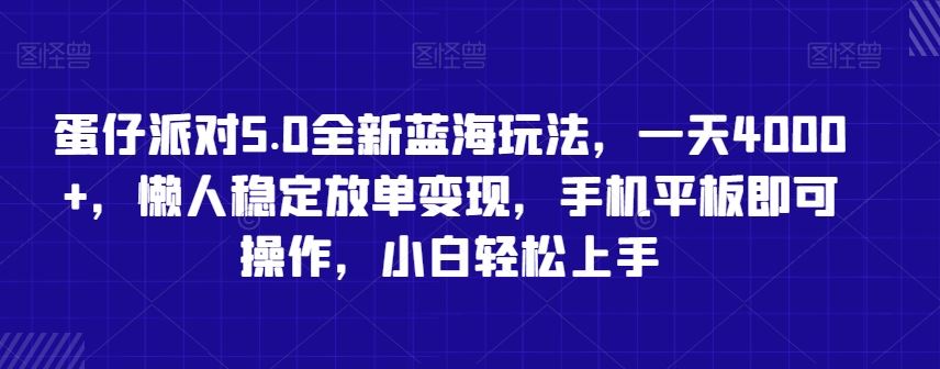 蛋仔派对5.0全新蓝海玩法，一天4000+，懒人稳定放单变现，手机平板即可操作，小白轻松上手【揭秘】-新星起源