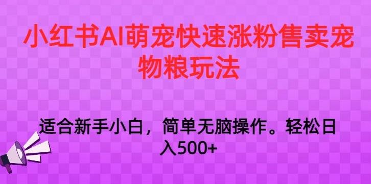 小红书AI萌宠快速涨粉售卖宠物粮玩法，日入1000+【揭秘】-新星起源