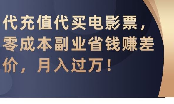 代充值代买电影票，零成本副业省钱赚差价，月入过万【揭秘】-新星起源